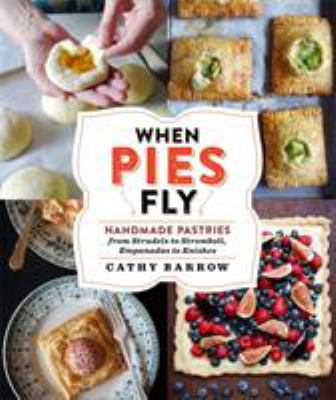 When pies fly : handmade pastries from strudels to stromboli, empanadas to knishes cover image