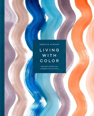 Living with color : inspiration and how-to's to brighten up your home cover image