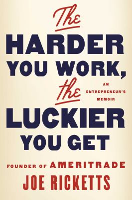 The harder you work, the luckier you get : an entrepreneur's memoir cover image