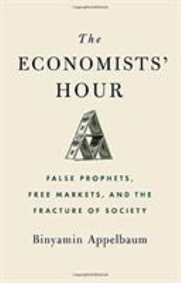The economists' hour : false prophets, free markets, and the fracture of society cover image