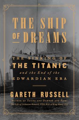 The ship of dreams : the sinking of the Titanic and the end of the Edwardian era cover image