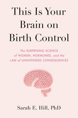 This is your brain on birth control : the surprising science of women, hormones, and the law of unintended consequences  cover image cdn