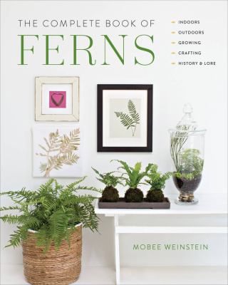 The complete book of ferns : indoors -- outdoors -- growing -- crafting -- history & lore cover image