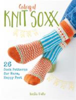 Colorful knit soxx : 26 sock patterns for warm, happy feet cover image