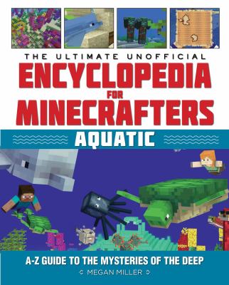 The ultimate unofficial encyclopedia for Minecrafters : aquatic : an A-Z guide to the mysteries of the deep cover image