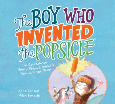The boy who invented the Popsicle : the cool science behind Frank Epperson's famous frozen treat cover image