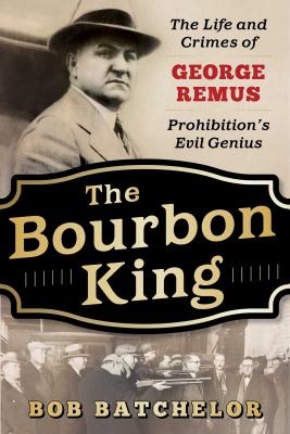The bourbon king : the life and crimes of George Remus, Prohibition's evil genius  cover image cdn