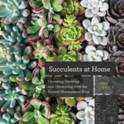 Succulents at home : choosing, growing, and decorating with the easiest houseplant ever cover image