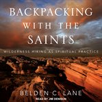 Backpacking with the saints : wilderness hiking as spiritual practice cover image cdn