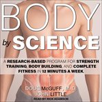Body by science : a research based program for strength training, body building, and complete fitness in 12 minutes a week cover image cdn
