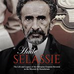 Haile selassie. The Life and Legacy of the Ethiopian Emperor Revered as the Messiah by Rastafarians cover image cdn