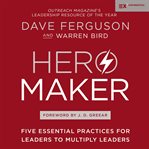 Hero Maker : Five Essential Practices for Leaders to Multiply Leaders cover image cdn