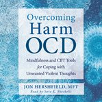 Overcoming harm OCD : mindfulness and CBT tools for coping with unwanted violent thoughts cover image cdn