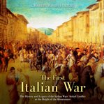 The first italian war. The History and Legacy of the Italian Wars' Initial Conflict at the Height of the Renaissance cover image cdn