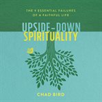 Upside-down spirituality : the 9 essential failures of a faithful life cover image cdn