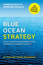 Blue ocean strategy : how to create uncontested market space and make the competition irrelevant cover image cdn