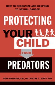 Protecting your child from predators : how to recognize and respond to sexual danger cover image cdn