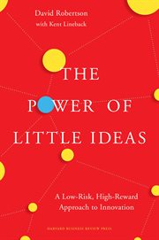 The Power of Little Ideas : a Low-Risk, High-Reward Approach to Innovation cover image cdn