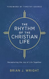The rhythm of the Christian life : recapturing the joy of life together cover image cdn
