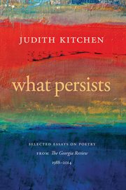 What persists : selected essays on poetry from the Georgia Review, 1988-2014 cover image cdn