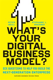 What's your digital business model? : Six questions to help you build the next-generation enterprise cover image cdn