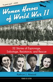 Women heroes of World War II : 32 stories of espionage, sabotage, resistance, and rescue cover image cdn