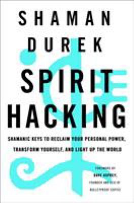 Spirit hacking : shamanic keys to reclaim your personal power, transform yourself, and light up the world cover image