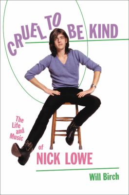 Cruel to be kind : the life and music of Nick Lowe cover image