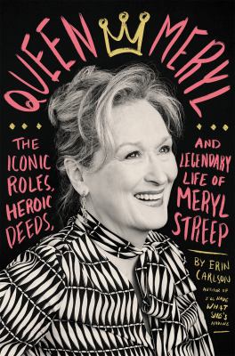 Queen Meryl : the iconic roles, heroic deeds, and legendary life of Meryl Streep cover image
