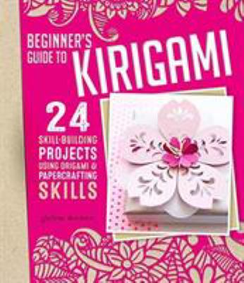 Beginner's guide to kirigami : 24 skill-building projects using origami & papercrafting skills cover image