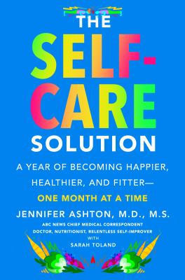 The self-care solution : a year of becoming happier, healthier, and fitter--one month at a time cover image