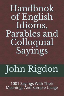 Handbook of English idioms, parables and colloquial sayings : 1001 sayings with their meanings and sample usage cover image