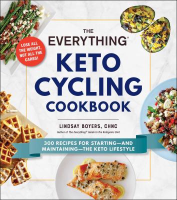 The everything keto cycling cookbook : 300 recipes for starting--and maintaining--the keto lifestyle cover image