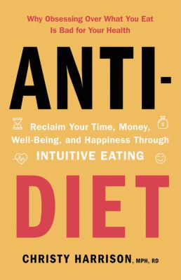 Anti-diet : reclaim your time, money, well-being, and happiness through intuitive eating cover image