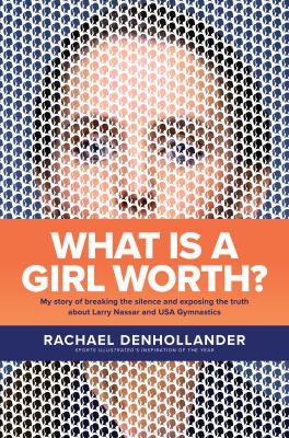 What is a girl worth? : my story of breaking the silence and exposing the truth about Larry Nassar and USA gymnastics cover image