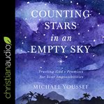 Counting stars in an empty sky : trusting God's promises for your impossibilities cover image cdn