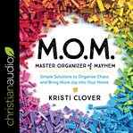 M.o.m. master organizer of mayhem : simple solutions to organize chaos and bring more joy into your home cover image cdn