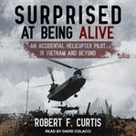 Surprised at being alive : an accidental helicopter pilot in Vietnam and beyond cover image cdn