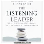 The listening leader : creating the conditions for equitable school transformation cover image cdn