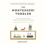 The Montessori toddler : a parent's guide to raising a curious and responsible human being cover image cdn