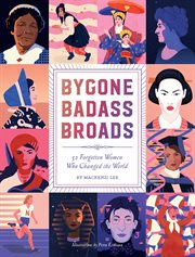 Bygone badass broads : 52 forgotten women who changed the world cover image cdn