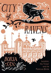 City of ravens : the extraordinary history of London, the Tower and its famous ravens cover image cdn