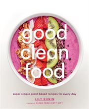 Good clean food : super simple plant-based recipes for every day cover image cdn