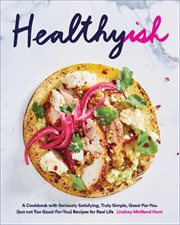 Healthyish : a cookbook with seriously satisfying, truly simple, good-for-you (but not too good-for-you) recipes for real life cover image cdn