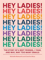 Hey ladies! : the story of 8 best friends, 1 year, and way, way too many emails cover image cdn