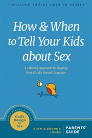 How and when to tell your kids about sex : a lifelong approach to shaping your child's sexual character cover image cdn