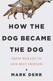 How the dog became the dog : from wolves to our best friends cover image cdn