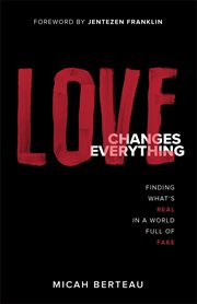 Love changes everything : finding what's real in a world full of fake cover image cdn