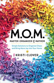 M.o.m. - master organizer of mayhem. Simple Solutions to Organize Chaos and Bring More Joy into Your Home cover image cdn