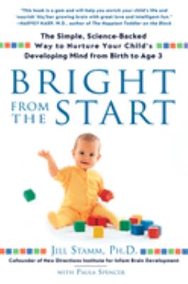 Bright from the start : the simple, science-backed way to nurture your child's developing mind, from birth to age 3 cover image